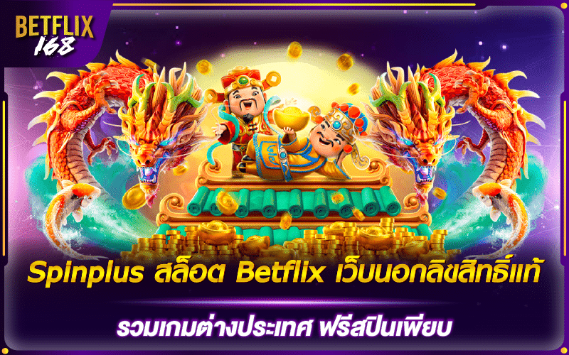 spinplus สล็อต betflix เว็บนอกลิขสิทธิ์แท้