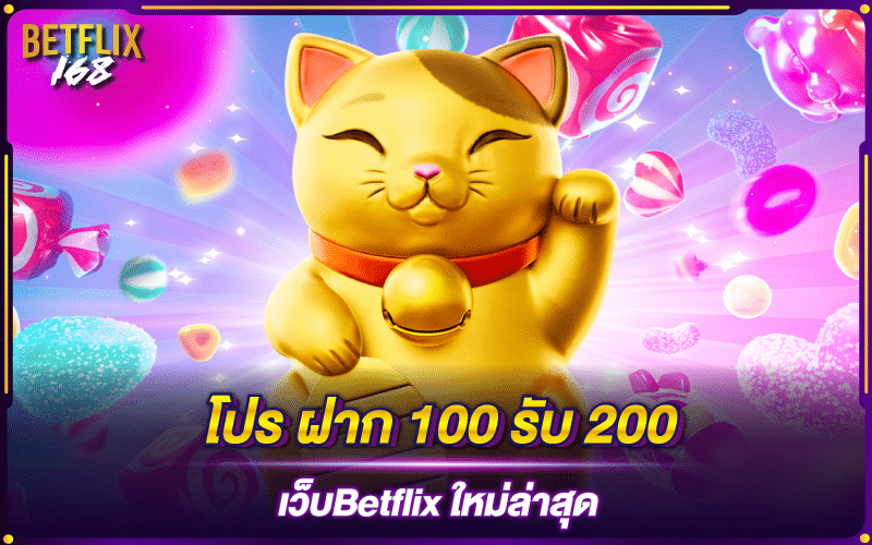 โปร ฝาก100 รับ200 เว็บbetflix ใหม่ล่าสุด